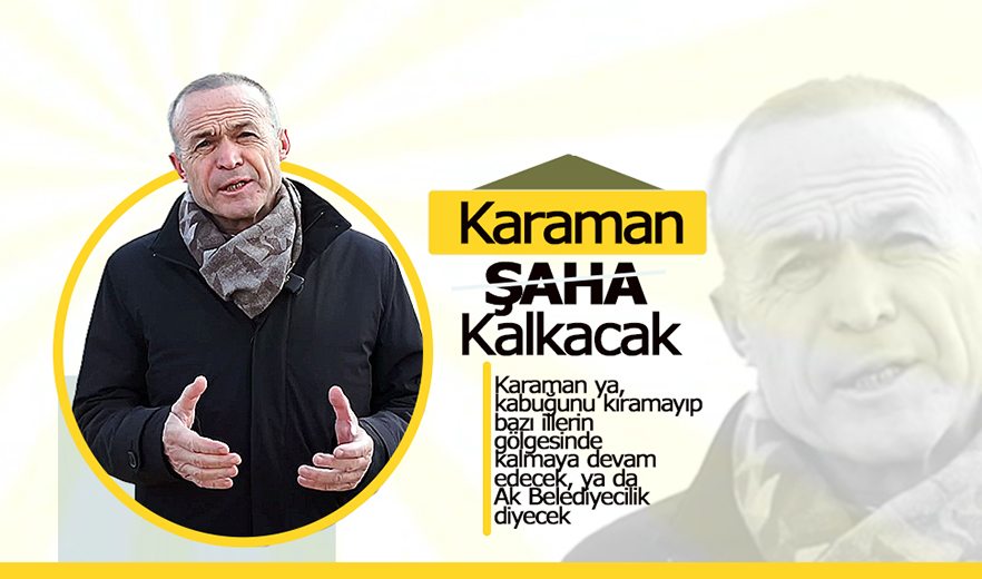 Karaman ın Kabuğunu Kıracak Projelerle Geliyoruz Karaman Haber Son