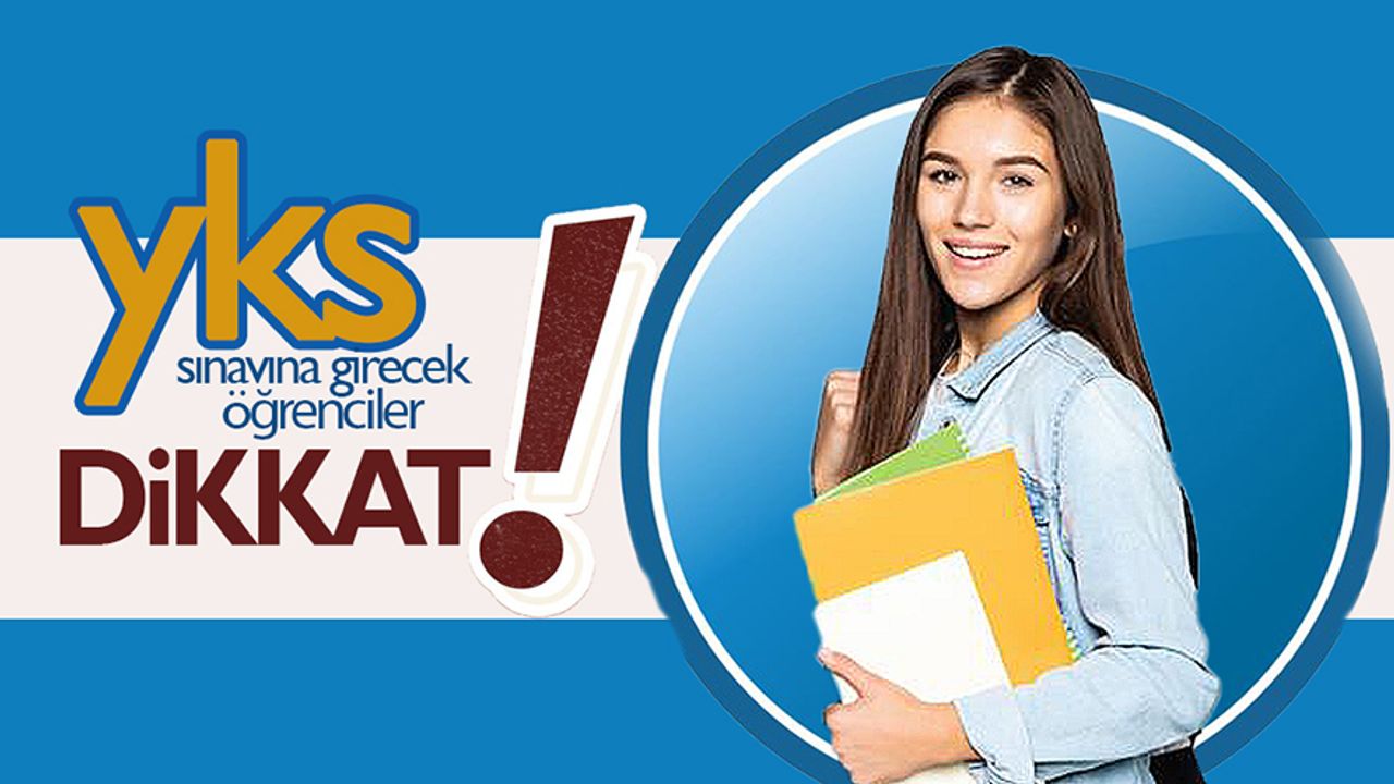 YKS Sınavına Girecek Öğrencilerin Dikkatine !