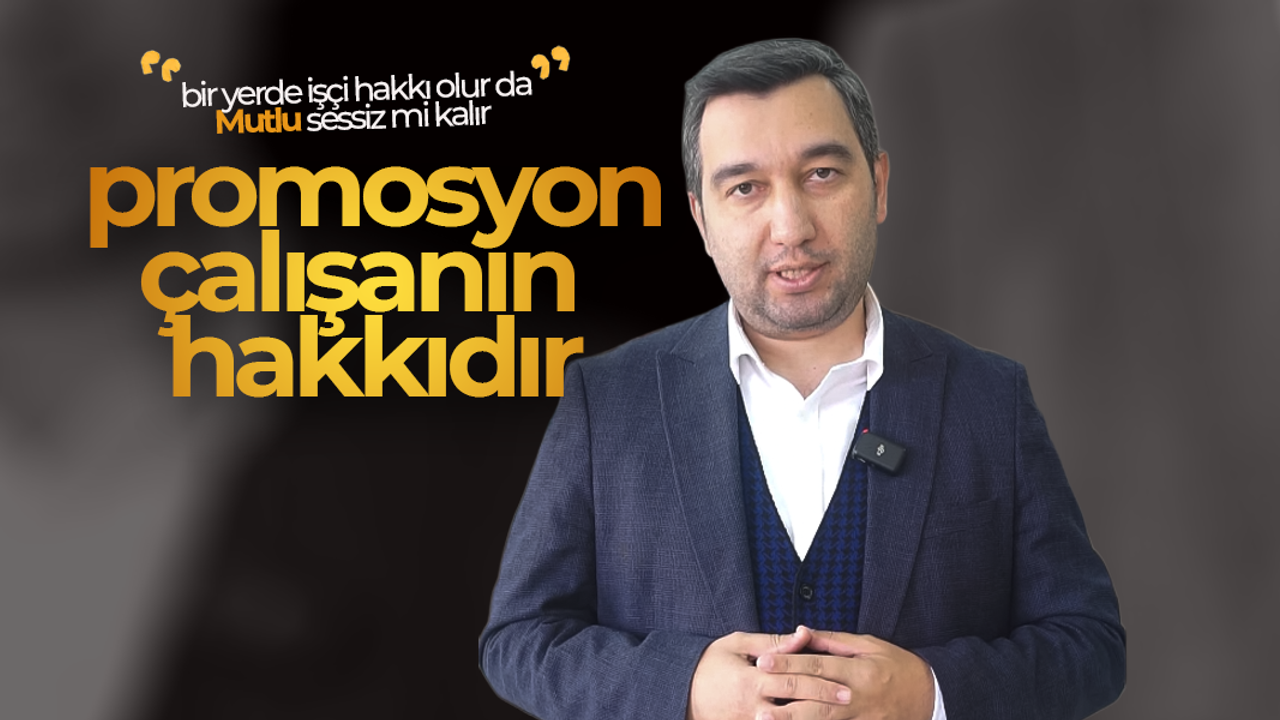 Mutlu; Promosyon Çalışanın Hakkıdır
