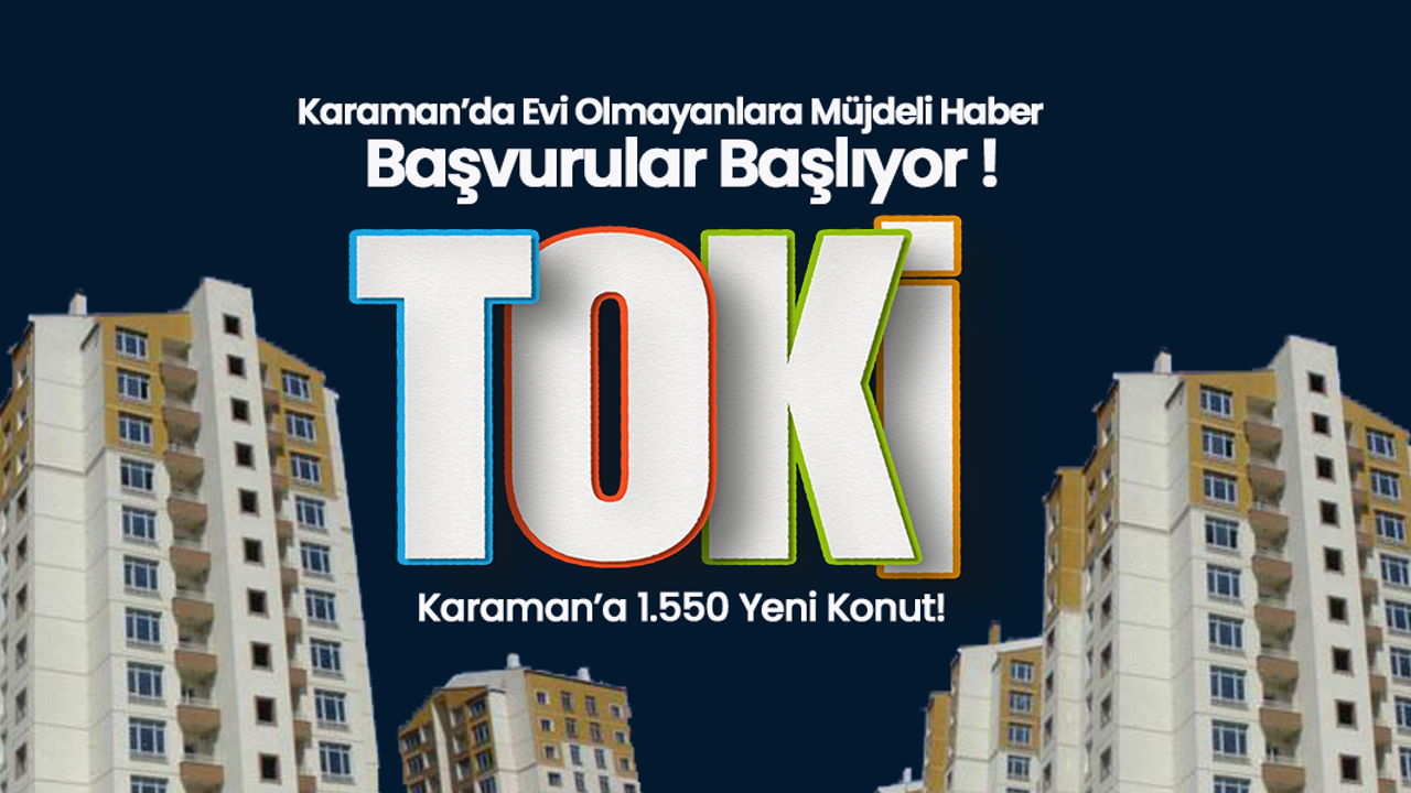 TOKİ’de Başvurular Başlıyor: Karaman’a 1.550 Yeni Konut!