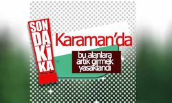 Karaman'da Artık Bu Alanlara Girmek Yasaklandı