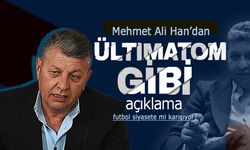 Mehmet Ali Han'dan Ültimatom Gibi Açıklama