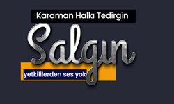 Karaman Halkı Yetkililerden Açıklama Bekliyor