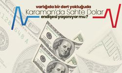 Karaman’da Sahte Dolar Paniği Yaşanıyor mu ?