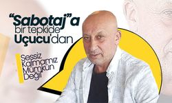 '' Sabotaj'a Bir Tepkide Uçucu'dan Geldi