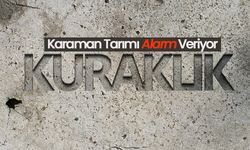 Karaman Tarımı Alarm Veriyor; Kuraklık