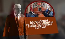 Murat Öztürk ve Yeni Yönetimine Tebrik Ziyaretleri Sürüyor