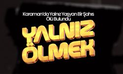 Karaman’da Yalnız Yaşayan Adam Evinde Ölü Bulundu