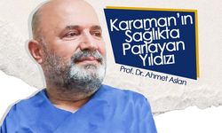 Karaman’ın Sağlıkta Parlayan Yıldızı: Prof. Dr. Ahmet Aslan