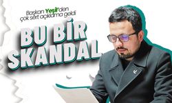 Başkan Mustafa Yeşil; Bu Bir Skandal