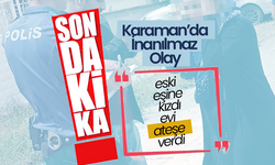 Karaman’da Sinirlenen Eski Eş Evi Yaktı