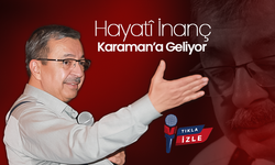 Hayatî İnanç,  Karaman'a Geliyor