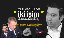 Mutlu’dan CHP’ye “İki İsim” Sorusuyla Sert Çıkış
