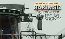 Bakımsız Biçerdöverler Tehlike Saçıyor: Çiftçi Denetimlerin Sıklaştırılmasını İstiyor