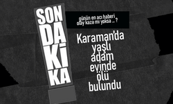 Karaman'da Yaşlı Adam Evinde Ölü Bulundu