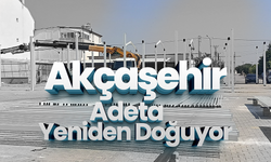 Akçaşehir Adeta Yeniden Doğuyor!