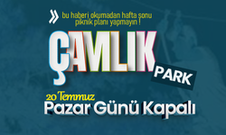 Çamlık Parkı 20 Temmuz’da Kapalı Olacak!