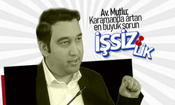 Av. Mutlu’dan Karaman’da Artan İşsizlik Üzerine Çarpıcı Paylaşım