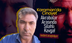 Karaman’da Cinayet: Akrabalar Arasında Silahlı Kavga!
