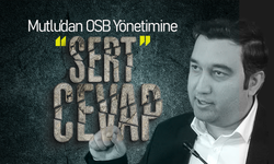 Mutlu’dan OSB Yönetimine Sert Cevap