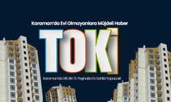 TOKİ Karaman’da 145 Bin TL Peşinatla Ev Sahibi Yapacak!