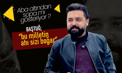 Baştuğ; Bu Milletin Ahı, Sizi Boğar!