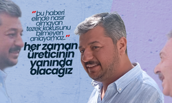 Çelik;  Her Zaman Üreticimizin Yanında Olacağız