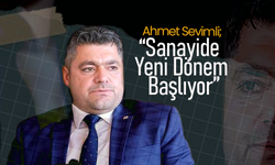 Sevimli; “Sanayide Yeni Dönem Başlıyor”