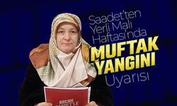 Saadet’ten Yerli Malı Haftası’nda "Mutfak Yangını" Uyarısı