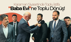 Karaman Siyasetinde "Baba Evi"ne Toplu Dönüş!