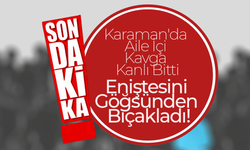 Karaman'da Eniştesini Göğsünden Bıçakladı!