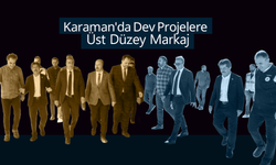 Karaman'da Dev Projelere Üst Düzey Markaj