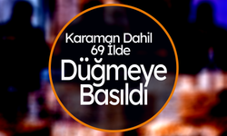Karaman Dahil 69 İlde Düğmeye Basıldı