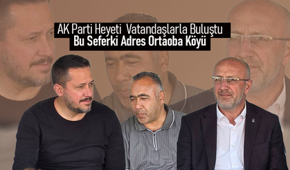 AK Parti Heyeti Ortaoba Köyünde Vatandaşlarla Buluştu