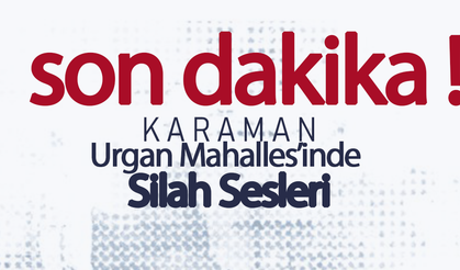 Karaman Urgan Mahallesi'nde Silah Sesleri