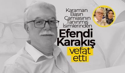 Karaman Basınının Acı Günü.. Efendi Karakış Vefat Etti