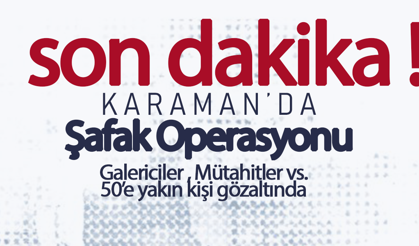 Karaman'da Dev Şafak Operasyonu