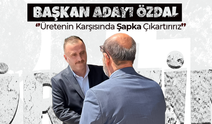 Özdal; '' Üretenin Karşısında Şapka Çıkarttırırız''