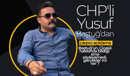CHP'li Yusuf Baştuğ'dan Çarpıcı Açıklama