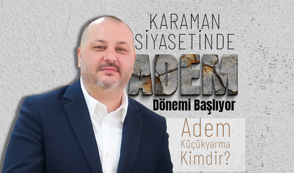 Karaman Siyasetinde '' Adem '' Dönemi Başlıyor