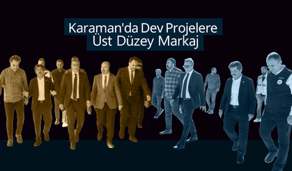 Karaman'da Dev Projelere Üst Düzey Markaj