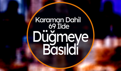 Karaman Dahil 69 İlde Düğmeye Basıldı