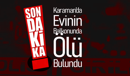 Karaman'da Şüpheli Ölüm