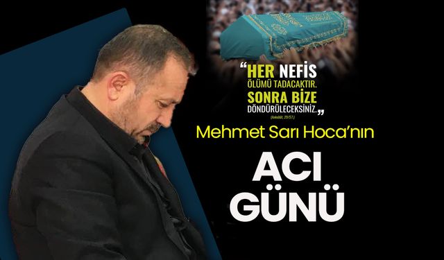 Mehmet Sarı Hoca'nın Acı Günü