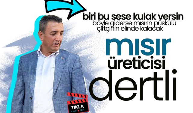 Ünver; Mısır Üreticisini Bu Dert Süründürür