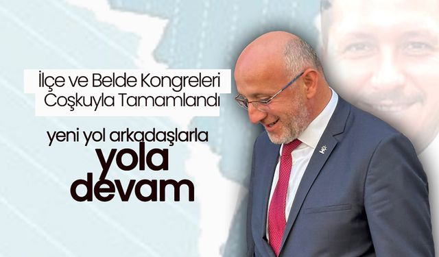 İlçe ve Belde Kongreleri Coşkuyla Tamamlandı