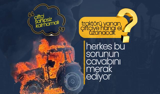 Traktörü Yanan Çiftçiye Hangi El Uzanacak ?