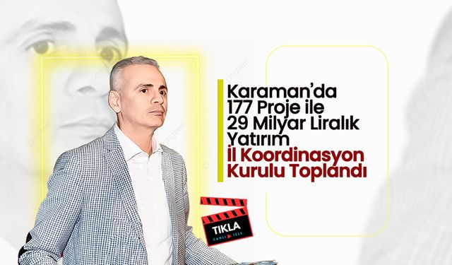 Karaman’da 177 Proje ile 29 Milyar Liralık Yatırım