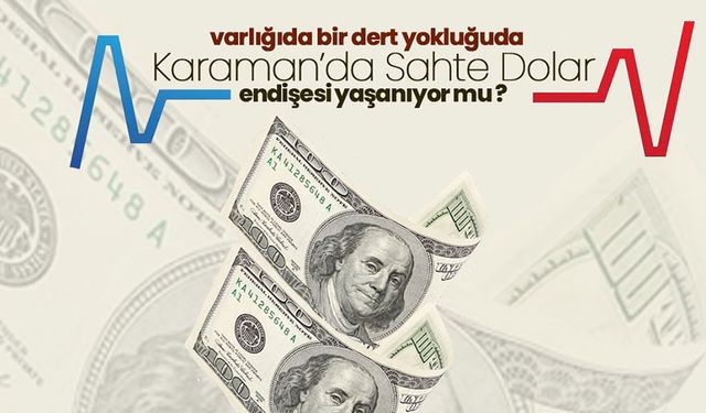 Karaman’da Sahte Dolar Paniği Yaşanıyor mu ?