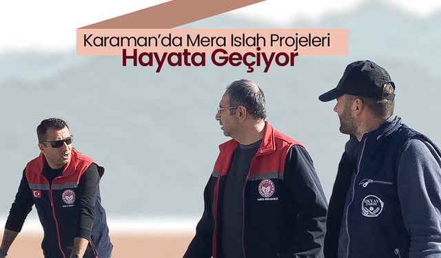 Karaman’da Mera Islah Projesi Hayata Geçiyor